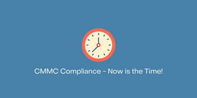 CMMC Compliance - Now is the Time!