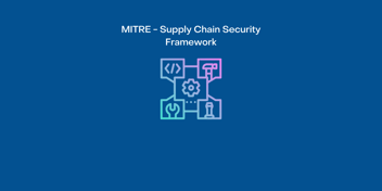 MITRE's supply chain framework entitled System of Trust: establish standardized methodology to evaluate and secure.