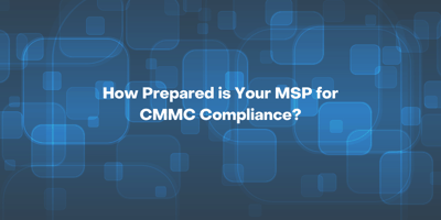 How Prepared is Your MSP for CMMC Compliance?